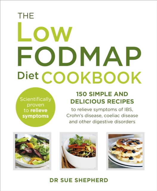 The Low-FODMAP Diet Cookbook : 150 simple and delicious recipes to relieve symptoms of IBS, Crohn's disease, coeliac disease and other digestive disorders, Paperback / softback Book