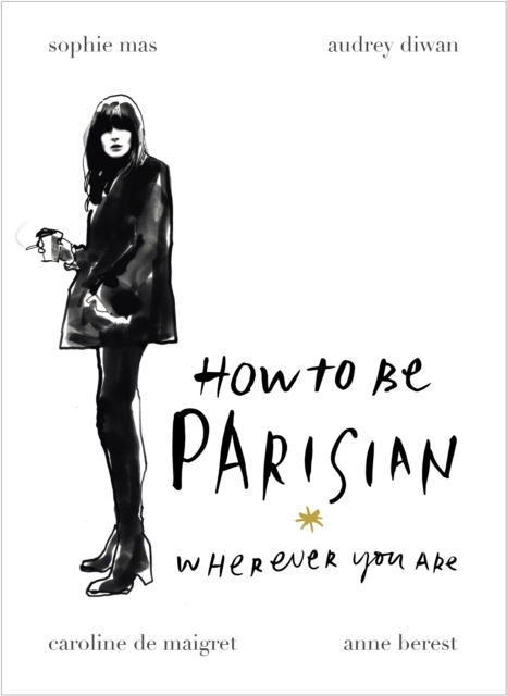 How To Be Parisian : Wherever You Are, Hardback Book