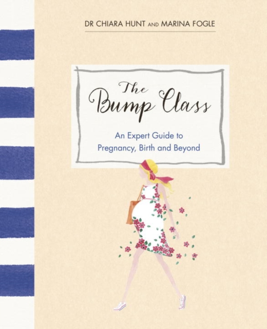 The Bump Class : An Expert Guide to Pregnancy, Birth and Beyond, Hardback Book