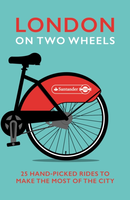 London on Two Wheels : 25 Handpicked Rides to Make the Most out of the City, Paperback / softback Book