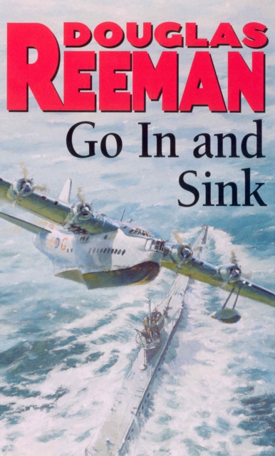 Go In and Sink! : riveting, all-action WW2 naval warfare from Douglas Reeman, the all-time bestselling master of storyteller of the sea, Paperback / softback Book