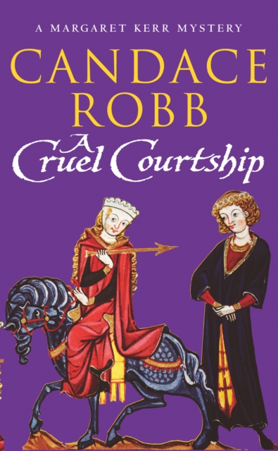 A Cruel Courtship : (The Margaret Kerr Trilogy: III): a compelling medieval Scottish mystery from much-loved author Candace Robb, Paperback / softback Book