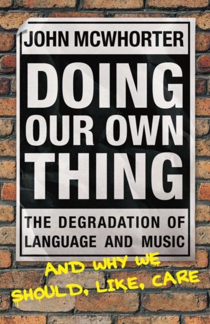 Doing Our Own Thing : The Degradation of Language and Music and Why We Should, Like, Care, Paperback / softback Book