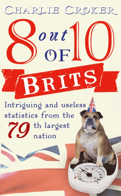 8 out of 10 Brits : Intriguing statistics about the world's 79th largest nation, Paperback / softback Book