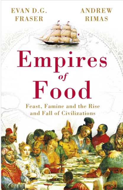 Empires of Food : Feast, Famine and the Rise and Fall of Civilizations, Paperback / softback Book