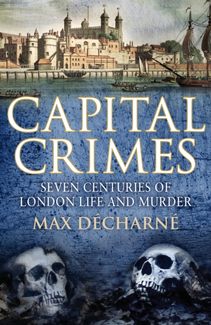 Capital Crimes : Seven Centuries of London Life and Murder, Paperback / softback Book