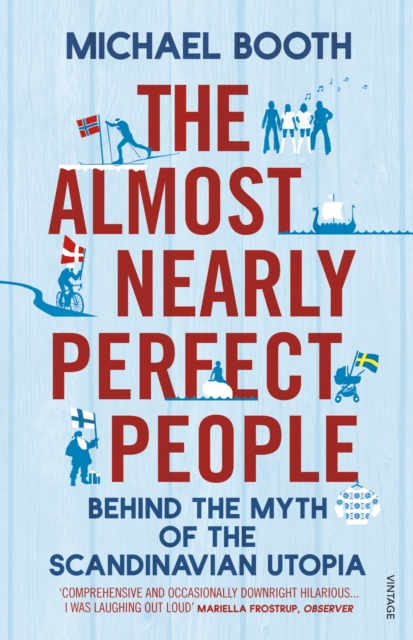 The Almost Nearly Perfect People : Behind the Myth of the Scandinavian Utopia, Paperback / softback Book