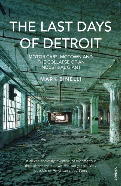 The Last Days of Detroit : Motor Cars, Motown and the Collapse of an Industrial Giant, Paperback / softback Book