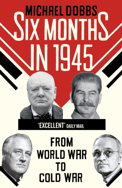 Six Months in 1945 : FDR, Stalin, Churchill, and Truman - from World War to Cold War, Paperback / softback Book