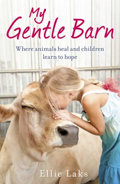 My Gentle Barn : The incredible true story of a place where animals heal and children learn to hope, Paperback / softback Book