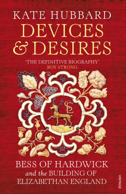 Devices and Desires : Bess of Hardwick and the Building of Elizabethan England, Paperback / softback Book