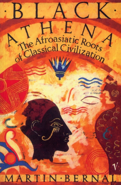 Black Athena : The Afroasiatic Roots of Classical Civilization Volume One:The Fabrication of Ancient Greece 1785-1985, Paperback / softback Book
