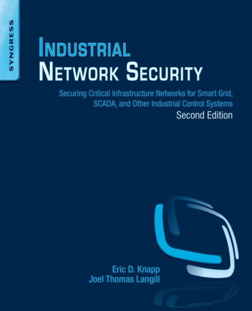 Industrial Network Security : Securing Critical Infrastructure Networks for Smart Grid, SCADA, and Other Industrial Control Systems, Paperback / softback Book
