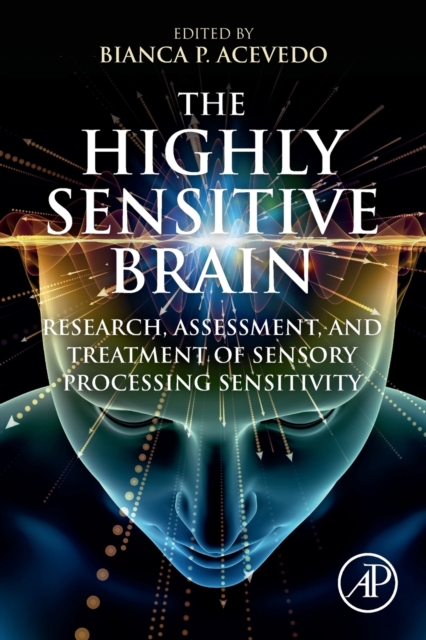 The Highly Sensitive Brain : Research, Assessment, and Treatment of Sensory Processing Sensitivity, Paperback / softback Book