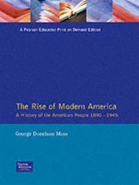 The Rise of Modern America : A History of the American People, 1890-1945, Paperback / softback Book