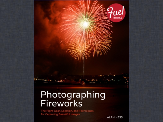 Photographing Fireworks : The Right Gear, Location, and Techniques for Capturing Beautiful Images, EPUB eBook