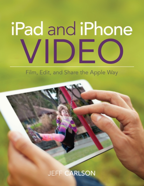 iPad and iPhone Video : Film, Edit, and Share the Apple Way, EPUB eBook