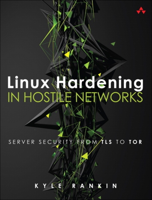Linux Hardening in Hostile Networks : Server Security from TLS to Tor, Paperback / softback Book