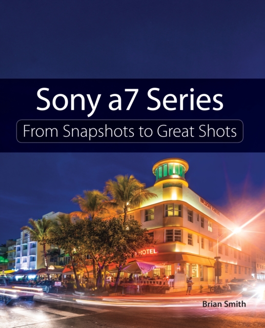 Sony a7 Series : From Snapshots to Great Shots, EPUB eBook
