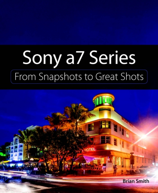 Sony a7 Series : From Snapshots to Great Shots, PDF eBook