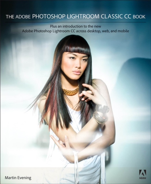 The Adobe Photoshop Lightroom Classic CC Book : Plus an introduction to the new Adobe Photoshop Lightroom CC across desktop, web, and mobile, PDF eBook