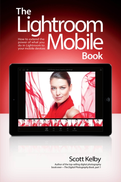 Lightroom Mobile Book, The : How to extend the power of what you do in Lightroom to your mobile devices, PDF eBook