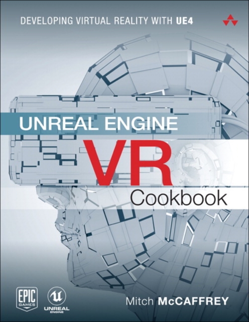 Unreal Engine VR Cookbook : Developing Virtual Reality with UE4, Paperback / softback Book