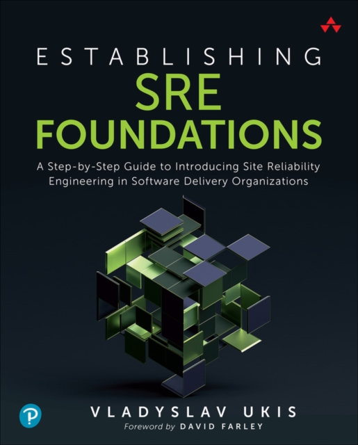 Establishing SRE Foundations : A Step-by-Step Guide to Introducing Site Reliability Engineering in Software Delivery Organizations, Paperback / softback Book