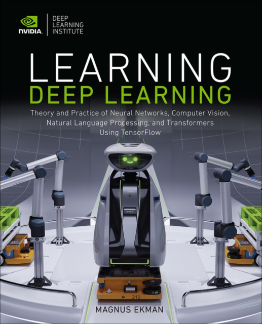 Learning Deep Learning : Theory and Practice of Neural Networks, Computer Vision, Natural Language Processing, and Transformers Using TensorFlow, Paperback / softback Book