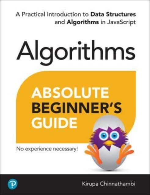 Absolute Beginner's Guide to Algorithms : A Practical Introduction to Data Structures and Algorithms in JavaScript, Paperback / softback Book