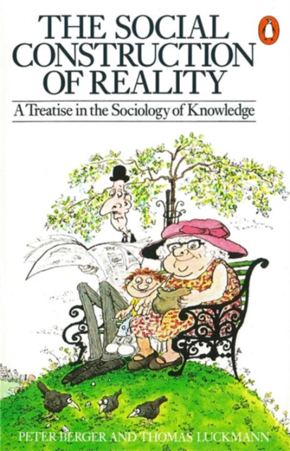 The Social Construction of Reality : A Treatise in the Sociology of Knowledge, Paperback / softback Book