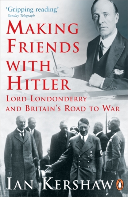 Making Friends with Hitler : Lord Londonderry and Britain's Road to War, Paperback / softback Book