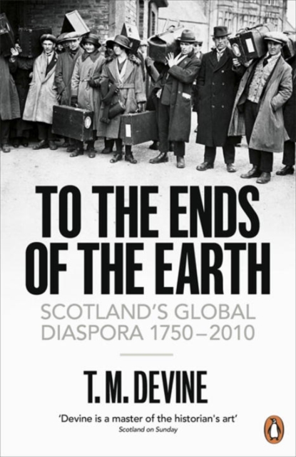 To the Ends of the Earth : Scotland's Global Diaspora, 1750-2010, Paperback / softback Book