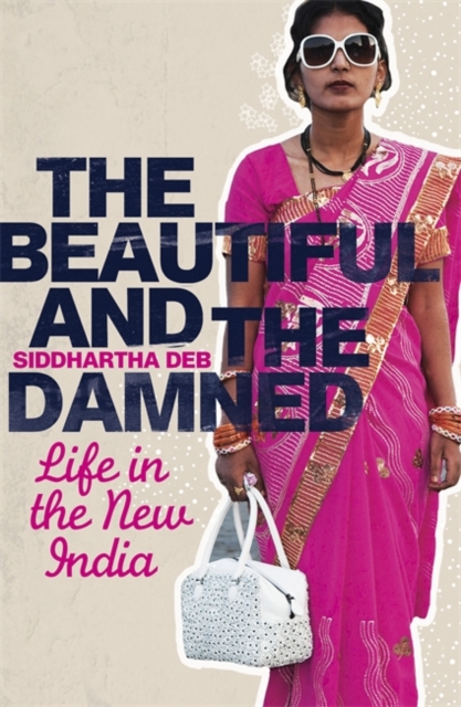The Beautiful and the Damned : Life in the New India, Paperback / softback Book