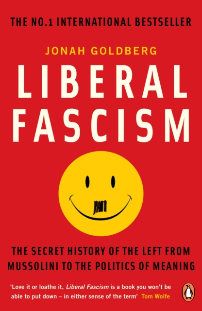 Liberal Fascism : The Secret History of the Left from Mussolini to the Politics of Meaning, Paperback / softback Book