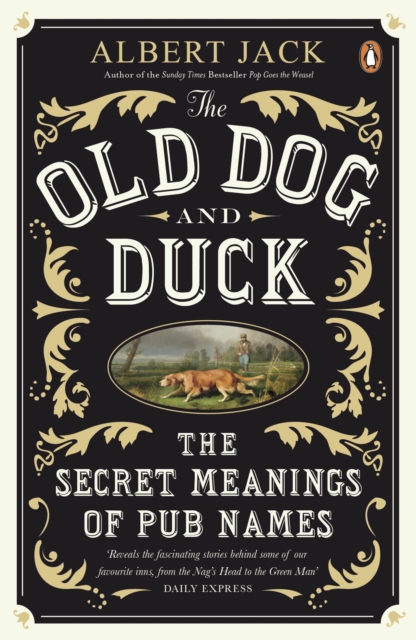 The Old Dog and Duck : The Secret Meanings of Pub Names, Paperback / softback Book