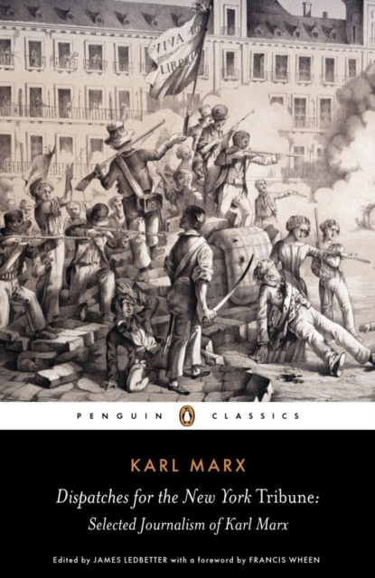 Dispatches for the New York Tribune : Selected Journalism of Karl Marx, Paperback / softback Book
