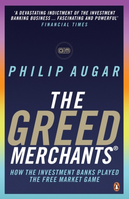 The Greed Merchants : How the Investment Banks Played the Free Market Game, EPUB eBook