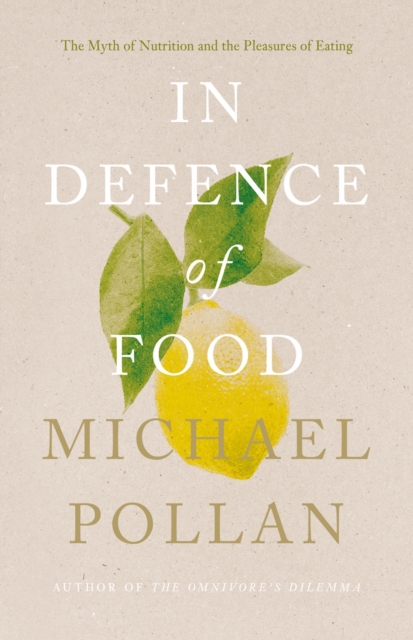 In Defence of Food : The Myth of Nutrition and the Pleasures of Eating, EPUB eBook