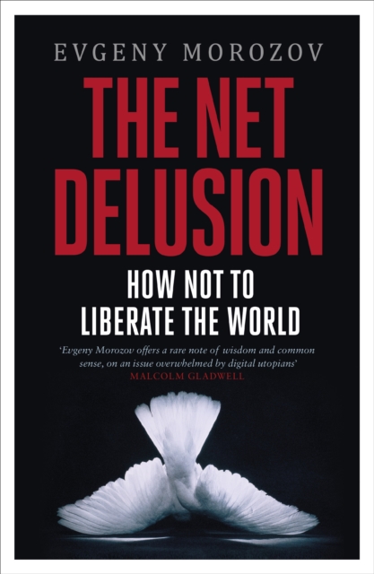 The Net Delusion : How Not to Liberate The World, EPUB eBook