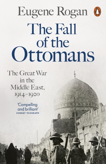 The Fall of the Ottomans : The Great War in the Middle East, 1914-1920, EPUB eBook
