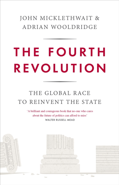 The Fourth Revolution : The Global Race to Reinvent the State, EPUB eBook