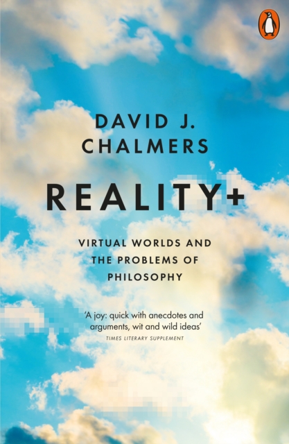 Reality+ : Virtual Worlds and the Problems of Philosophy, Paperback / softback Book