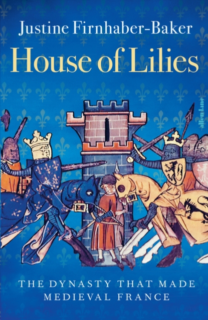 House of Lilies : The Dynasty that Made Medieval France, EPUB eBook