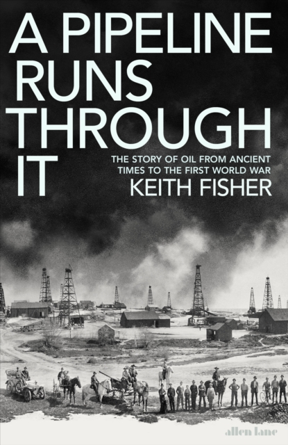A Pipeline Runs Through It : The Story of Oil from Ancient Times to the First World War, EPUB eBook