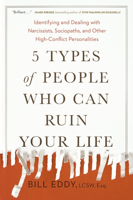 5 Types of People Who Can Ruin Your Life : Identifying and Dealing with Narcissists, Sociopaths, and Other High-Conflict Personalities, Paperback / softback Book
