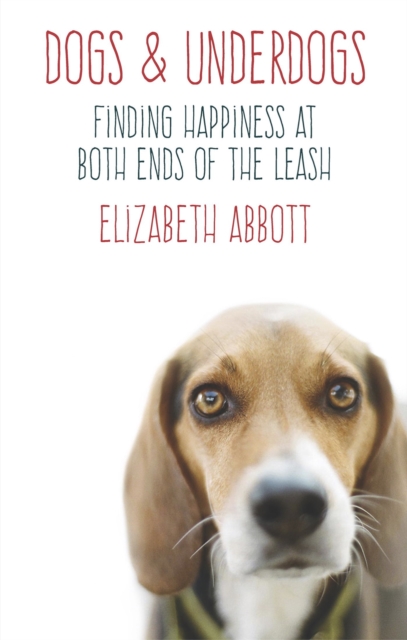 Dogs and Underdogs : Finding Happiness at Both Ends of the Leash, EPUB eBook