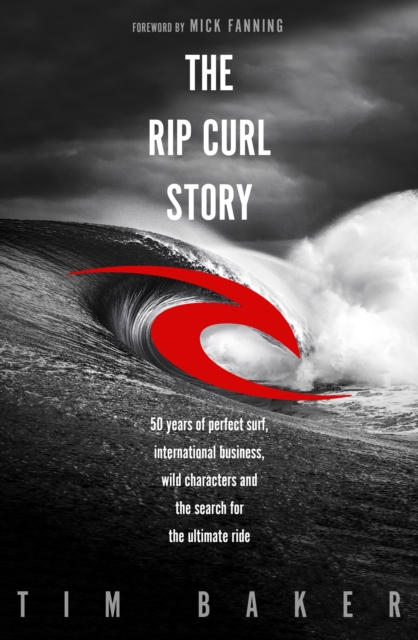The Rip Curl Story : 50 years of perfect surf, international business, wild characters and the search for the ultimate ride, EPUB eBook