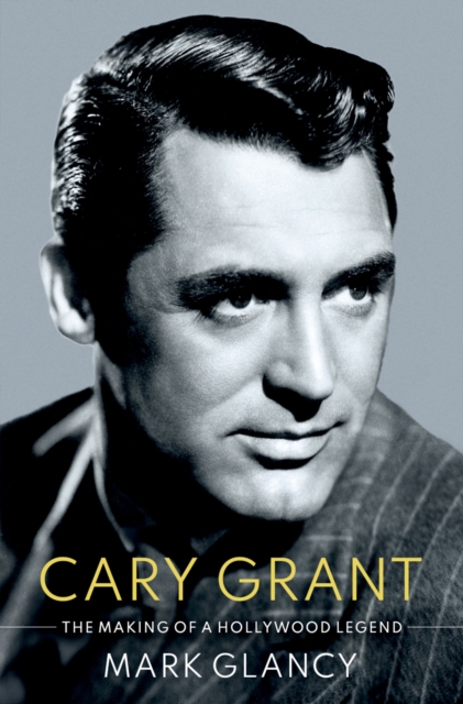 Cary Grant, the Making of a Hollywood Legend, EPUB eBook