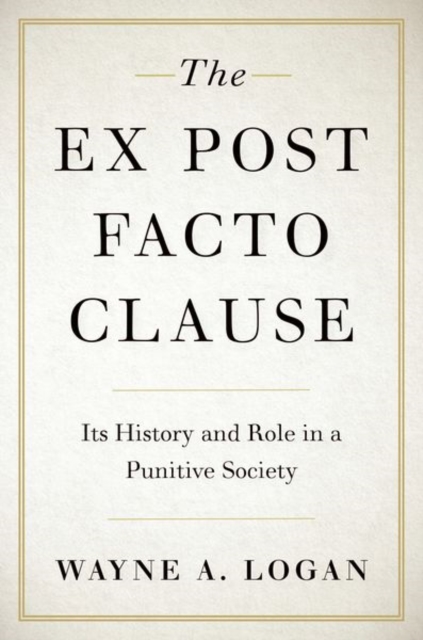 The Ex Post Facto Clause : Its History and Role in a Punitive Society, Hardback Book